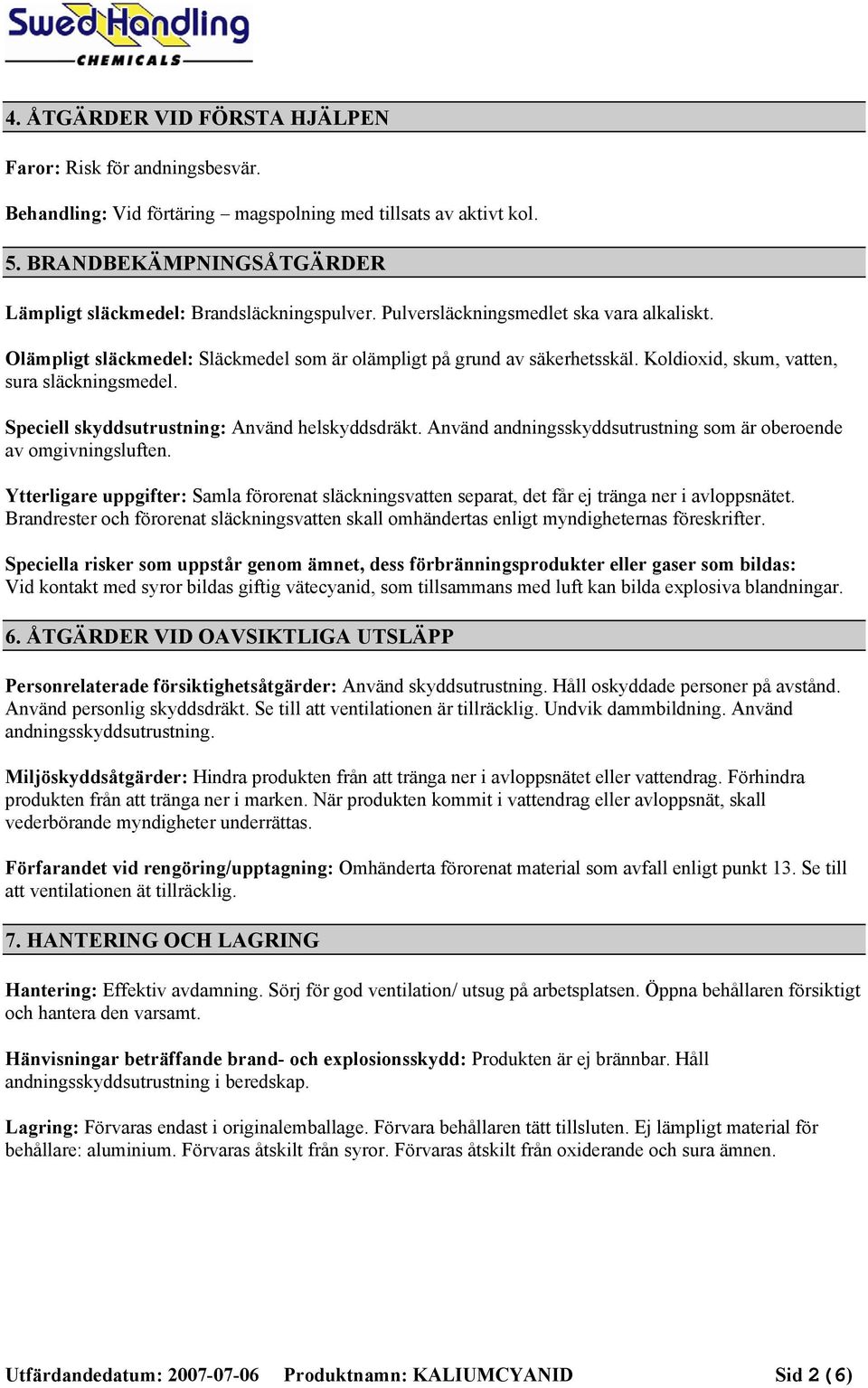 Speciell skyddsutrustning: Använd helskyddsdräkt. Använd andningsskyddsutrustning som är oberoende av omgivningsluften.