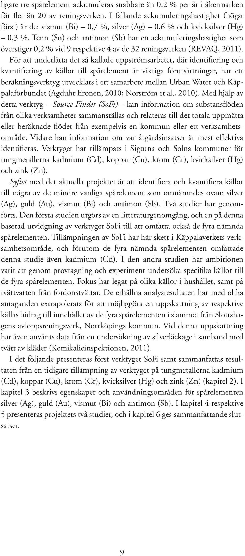 Tenn (Sn) och antimon (Sb) har en ackumuleringshastighet som överstiger 0,2 % vid 9 respektive 4 av de 32 reningsverken (REVAQ, 2011).