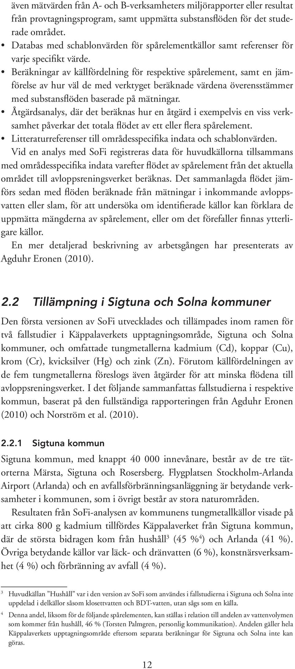 Beräkningar av källfördelning för respektive spårelement, samt en jämförelse av hur väl de med verktyget beräknade värdena överensstämmer med substansflöden baserade på mätningar.