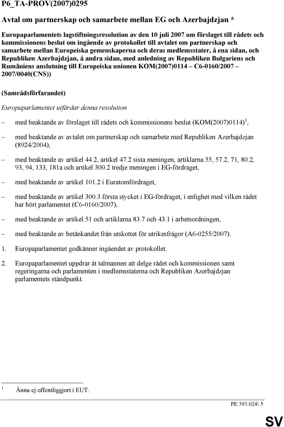 Republiken Bulgariens och Rumäniens anslutning till Europeiska unionen KOM(2007)0114 C6-0160/2007 2007/0040(CNS)) (Samrådsförfarandet) Europaparlamentet utfärdar denna resolution med beaktande av