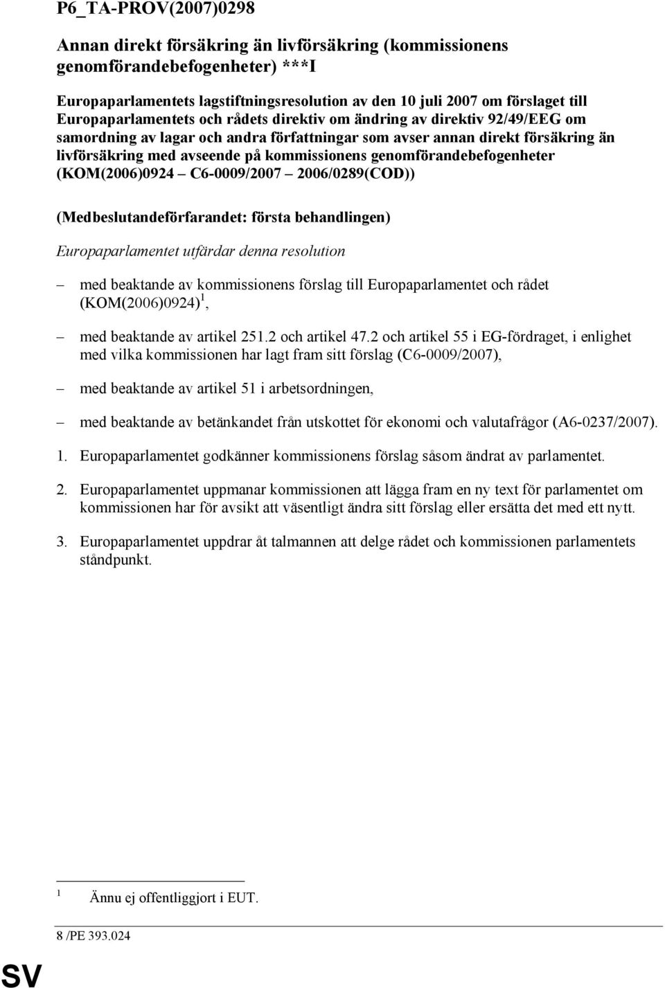 genomförandebefogenheter (KOM(2006)0924 C6-0009/2007 2006/0289(COD)) (Medbeslutandeförfarandet: första behandlingen) Europaparlamentet utfärdar denna resolution med beaktande av kommissionens förslag