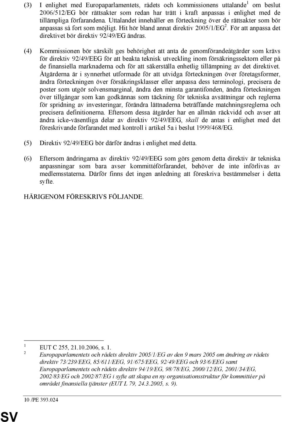 (4) Kommissionen bör särskilt ges behörighet att anta de genomförandeåtgärder som krävs för direktiv 92/49/EEG för att beakta teknisk utveckling inom försäkringssektorn eller på de finansiella