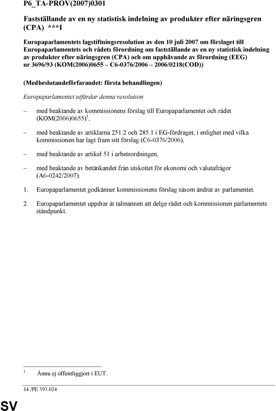 C6-0376/2006 2006/0218(COD)) (Medbeslutandeförfarandet: första behandlingen) Europaparlamentet utfärdar denna resolution med beaktande av kommissionens förslag till Europaparlamentet och rådet