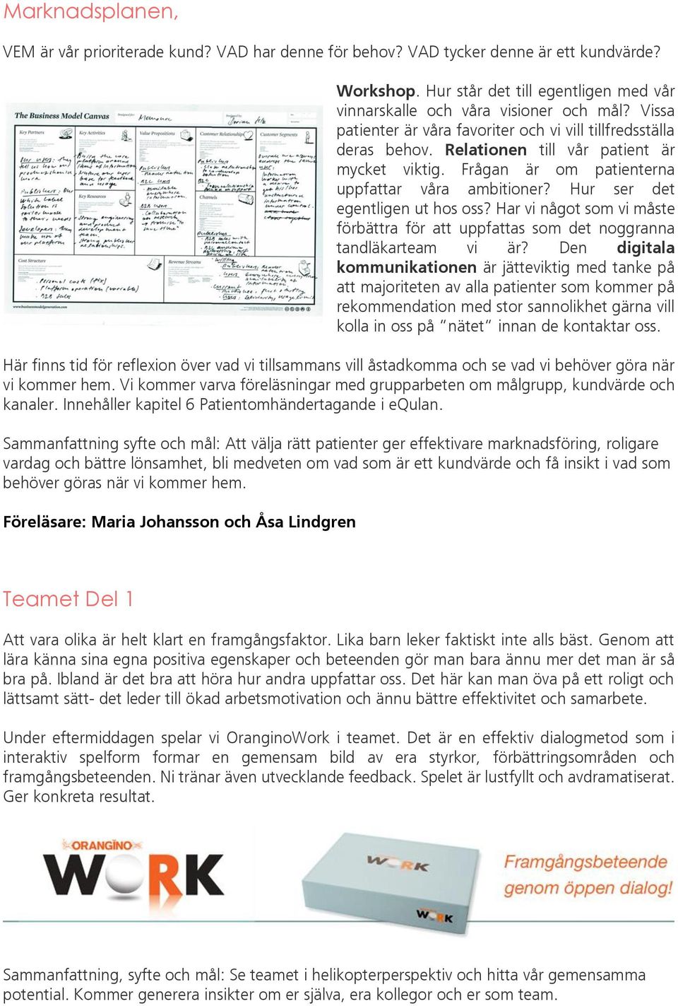 Hur ser det egentligen ut hos oss? Har vi något som vi måste förbättra för att uppfattas som det noggranna tandläkarteam vi är?