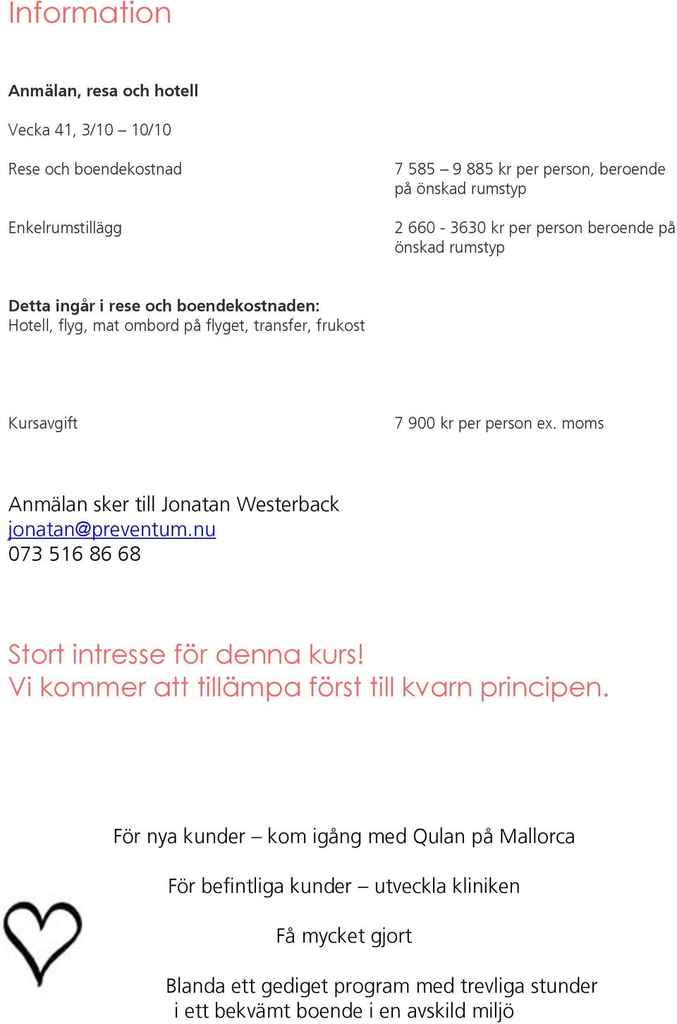 moms Anmälan sker till Jonatan Westerback jonatan@preventum.nu 073 516 86 68 Stort intresse för denna kurs! Vi kommer att tillämpa först till kvarn principen.