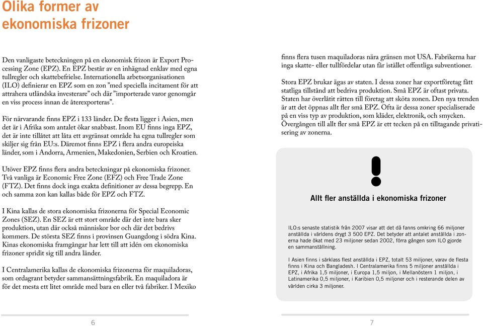 återexporteras. För närvarande finns EPZ i 133 länder. De flesta ligger i Asien, men det är i Afrika som antalet ökar snabbast.