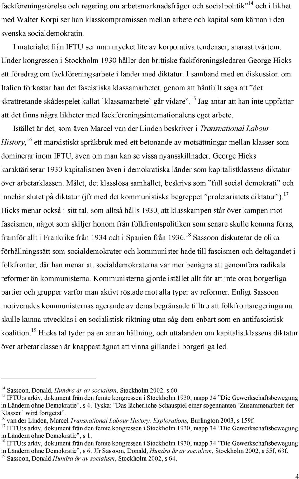 Under kongressen i Stockholm 1930 håller den brittiske fackföreningsledaren George Hicks ett föredrag om fackföreningsarbete i länder med diktatur.