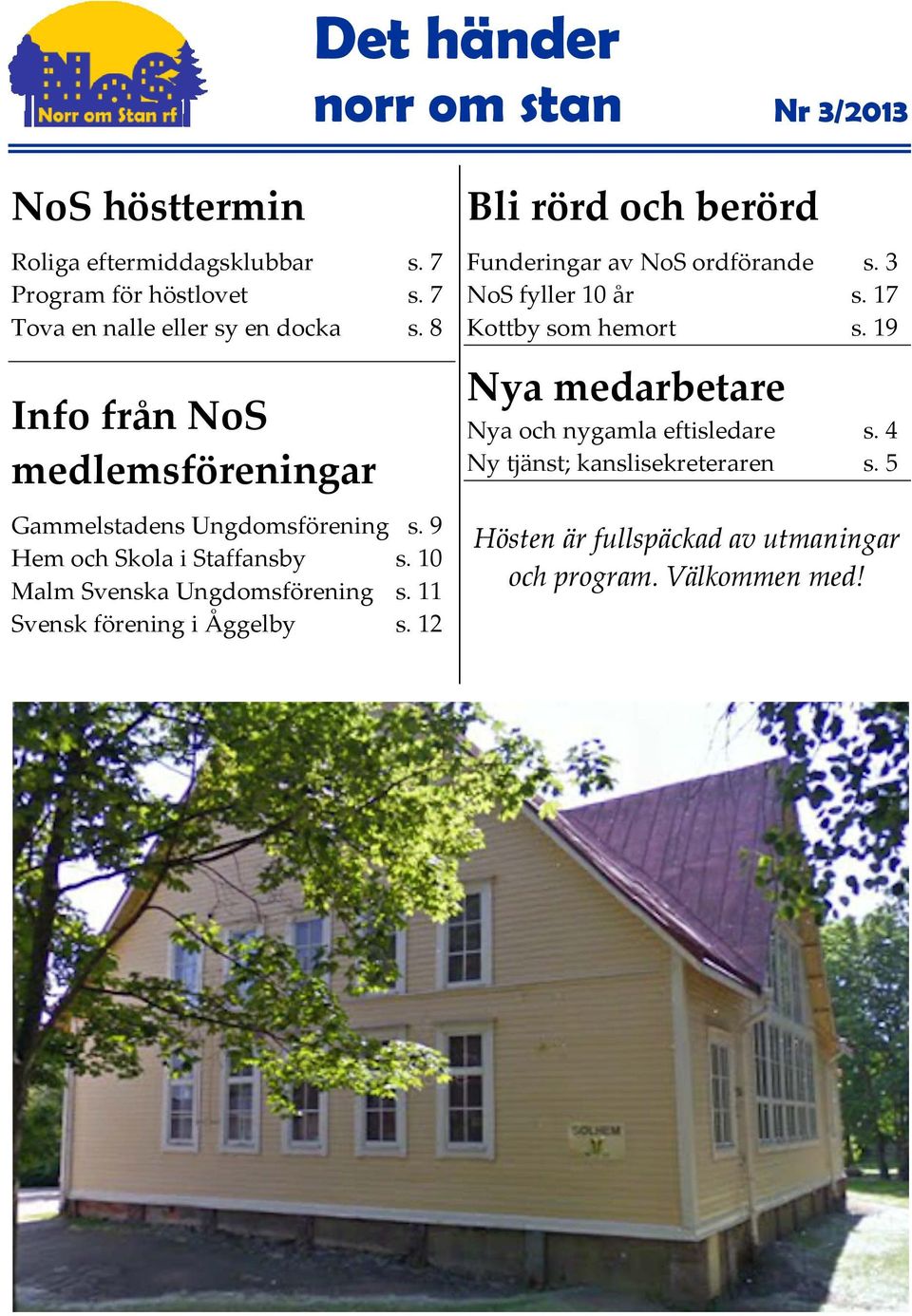 10 Malm Svenska Ungdomsförening s. 11 Svensk förening i Åggelby s. 12 Bli rörd och berörd Funderingar av NoS ordförande s.