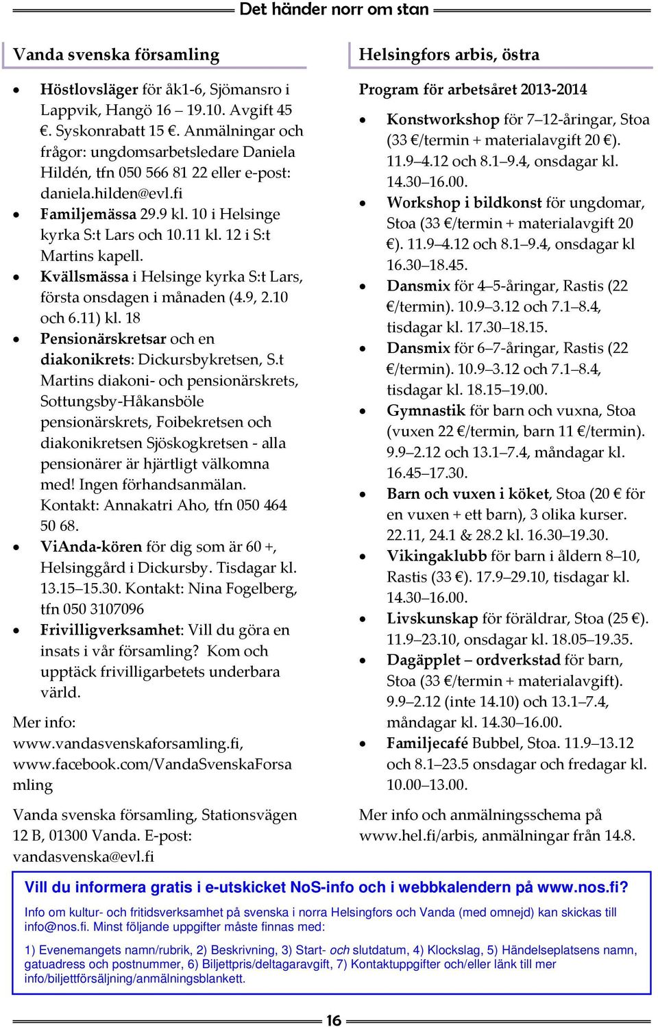 12 i S:t Martins kapell. Kvällsmässa i Helsinge kyrka S:t Lars, första onsdagen i månaden (4.9, 2.10 och 6.11) kl. 18 Pensionärskretsar och en diakonikrets: Dickursbykretsen, S.