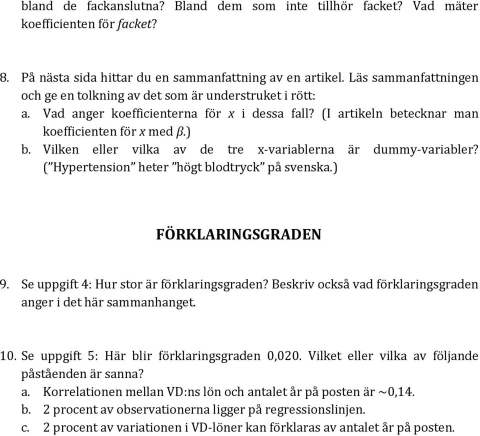 Vilken eller vilka av de tre x-variablerna är dummy-variabler? ( Hypertension heter högt blodtryck på svenska.) FÖRKLARINGSGRADEN 9. Se uppgift 4: Hur stor är förklaringsgraden?