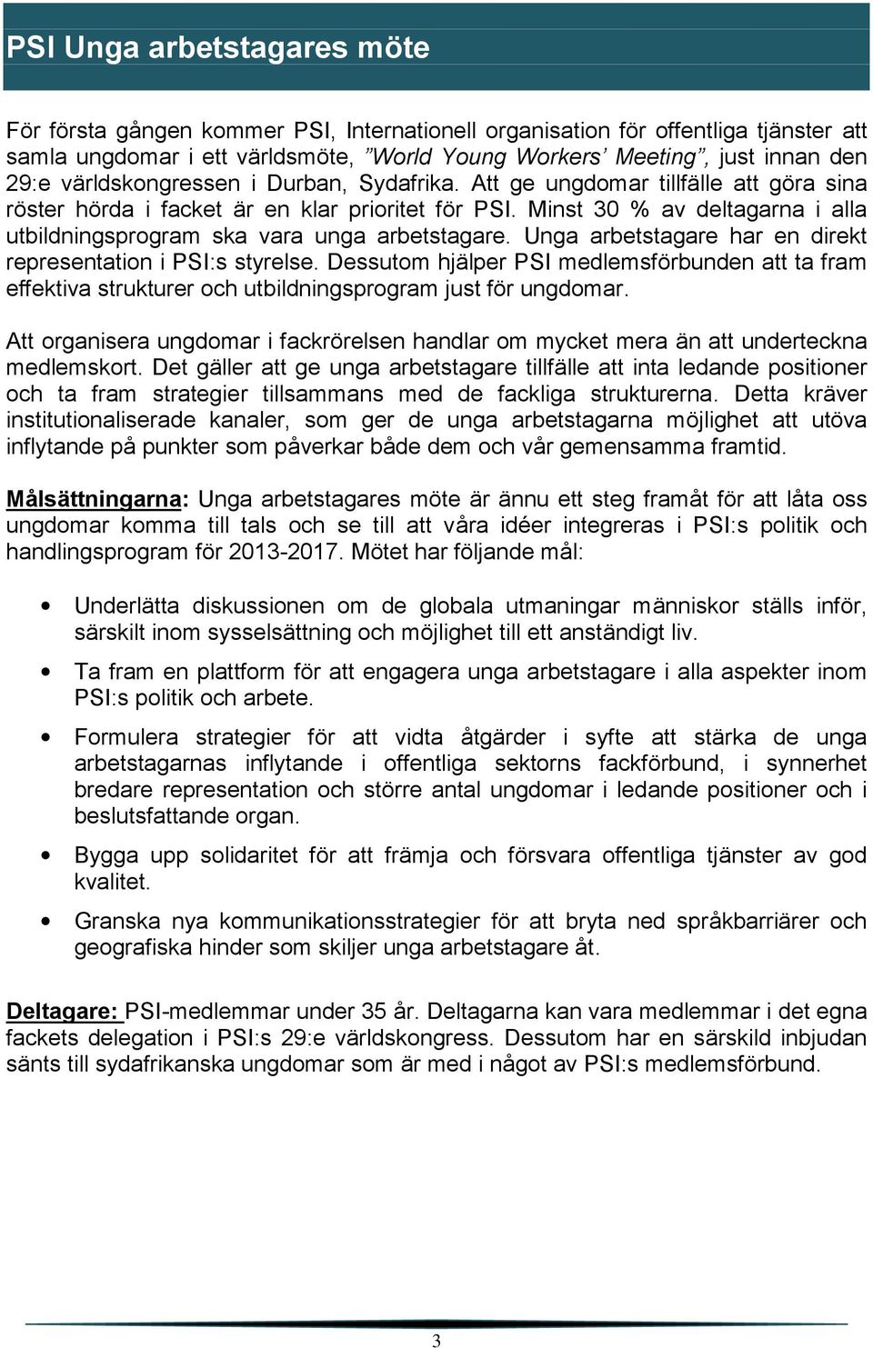 Minst 30 % av deltagarna i alla utbildningsprogram ska vara unga arbetstagare. Unga arbetstagare har en direkt representation i PSI:s styrelse.