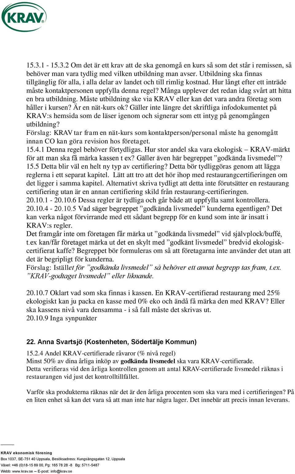 Många upplever det redan idag svårt att hitta en bra utbildning. Måste utbildning ske via KRAV eller kan det vara andra företag som håller i kursen? Är en nät-kurs ok?