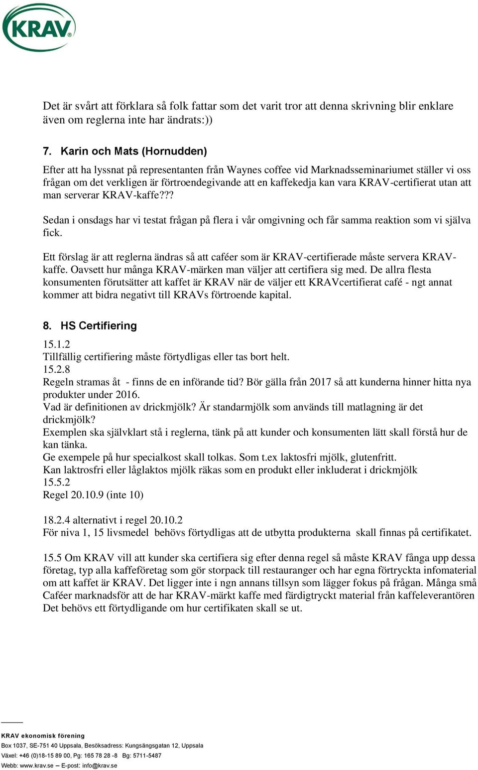 KRAV-certifierat utan att man serverar KRAV-kaffe??? Sedan i onsdags har vi testat frågan på flera i vår omgivning och får samma reaktion som vi själva fick.