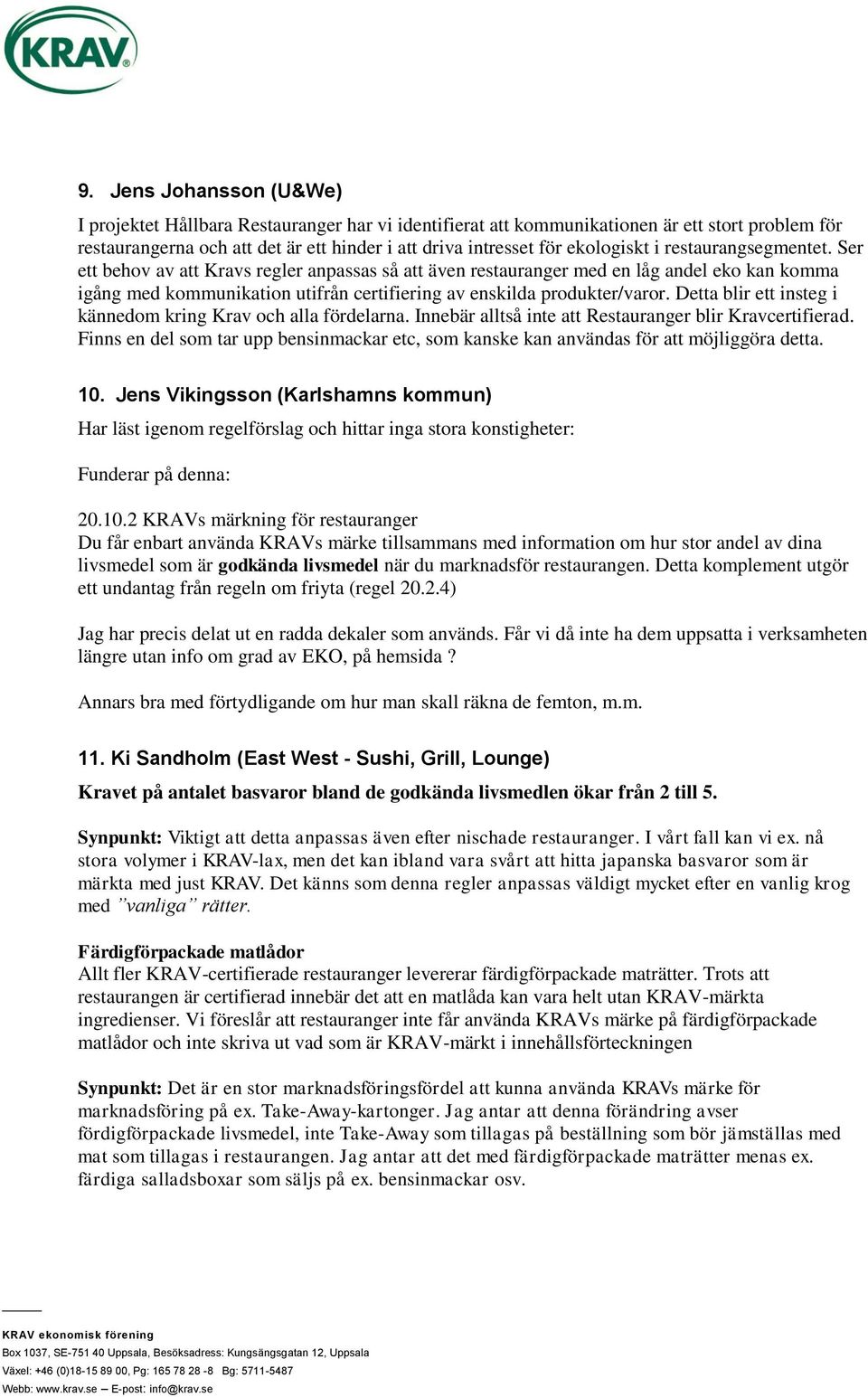 Ser ett behov av att Kravs regler anpassas så att även restauranger med en låg andel eko kan komma igång med kommunikation utifrån certifiering av enskilda produkter/varor.