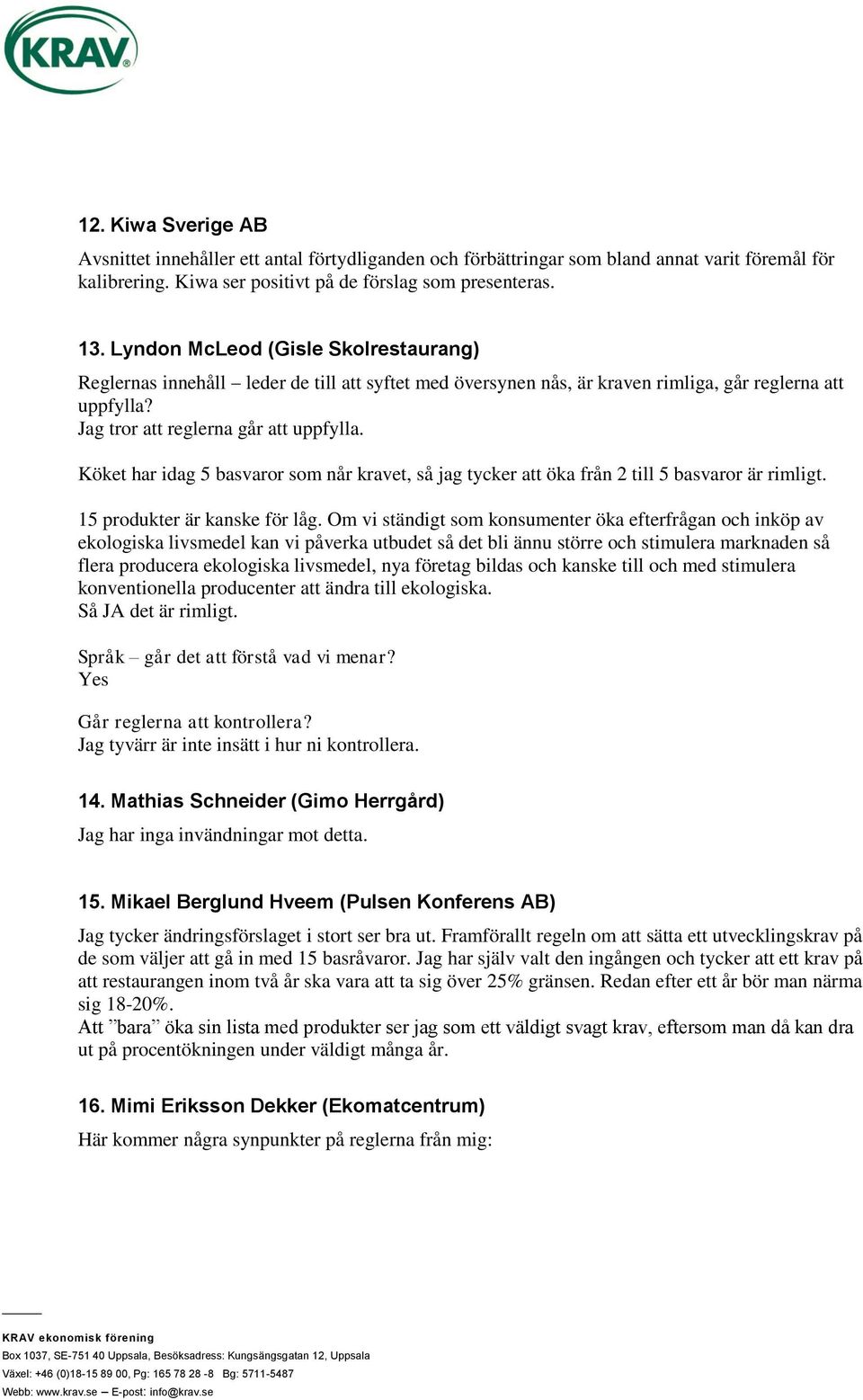 Köket har idag 5 basvaror som når kravet, så jag tycker att öka från 2 till 5 basvaror är rimligt. 15 produkter är kanske för låg.