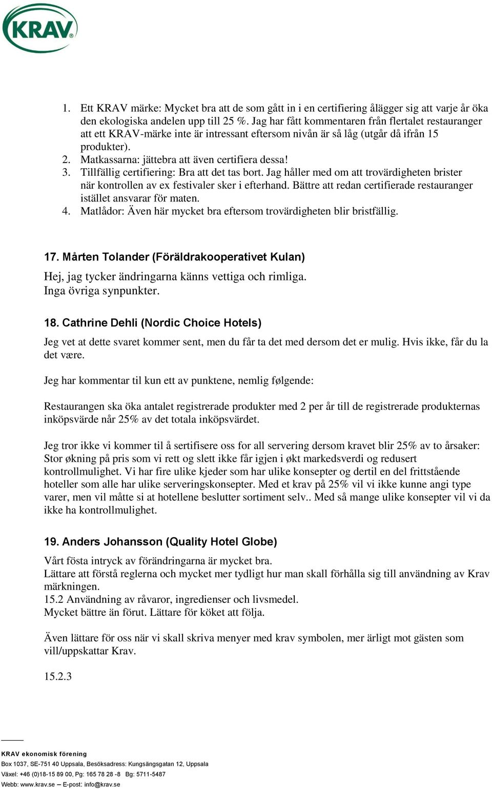 3. Tillfällig certifiering: Bra att det tas bort. Jag håller med om att trovärdigheten brister när kontrollen av ex festivaler sker i efterhand.