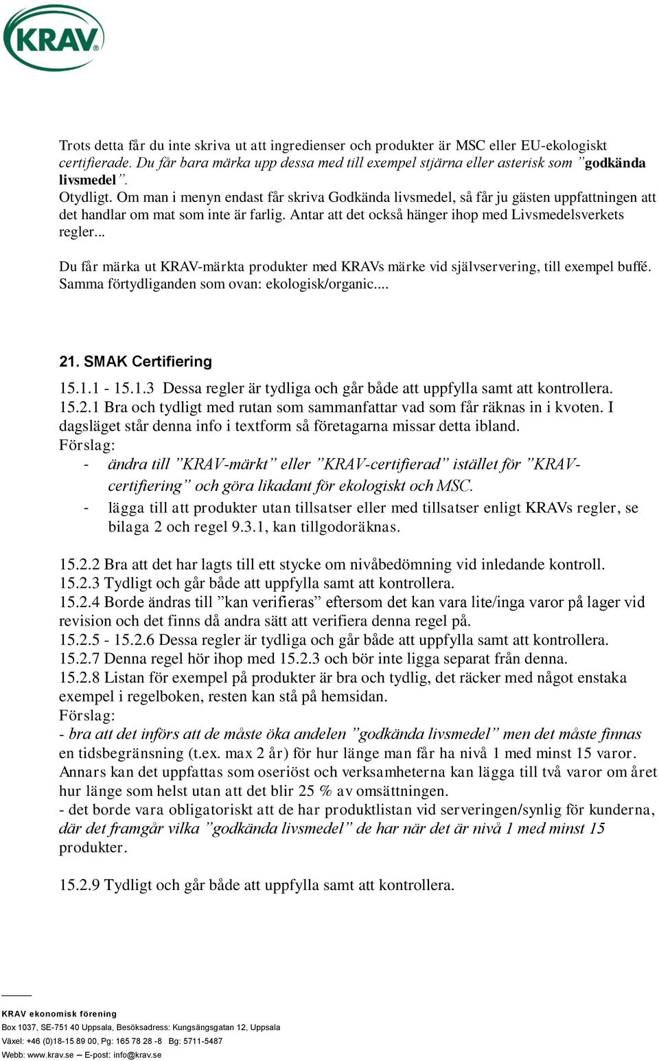 .. Du får märka ut KRAV-märkta produkter med KRAVs märke vid självservering, till exempel buffé. Samma förtydliganden som ovan: ekologisk/organic... 21.