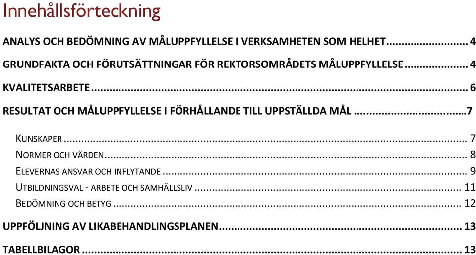 .. 6 RESULTAT OCH MÅLUPPFYLLELSE I FÖRHÅLLANDE TILL UPPSTÄLLDA MÅL... 7 KUNSKAPER... 7 NORMER OCH VÄRDEN.