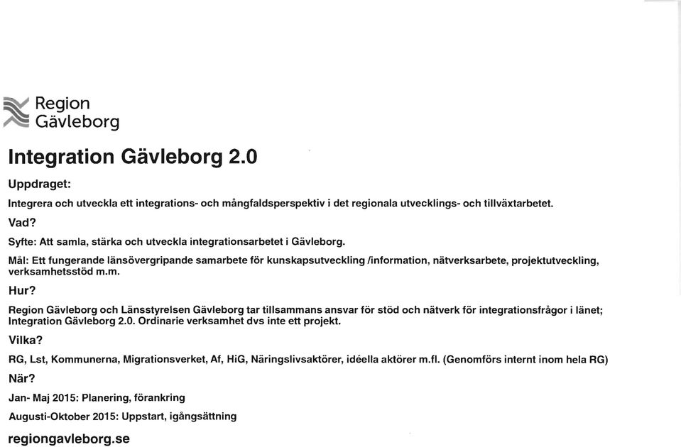 Mål: Ett fungerande länsövergripande samarbete för kunskapsutveckling linformation, nätverksarbete, projektutveckling, verksamhetsstöd m.m. Hur?