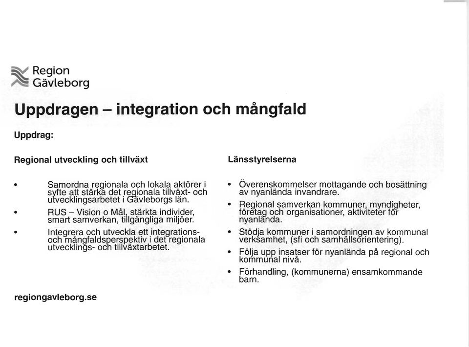 Integrera och utveckla ett integrationsoch mångfaldsperspektiv i det regionala utvecklings- ocn tillväxtarbetet. Överenskommelser mottagande och bosättning av nyanlända invandrare.