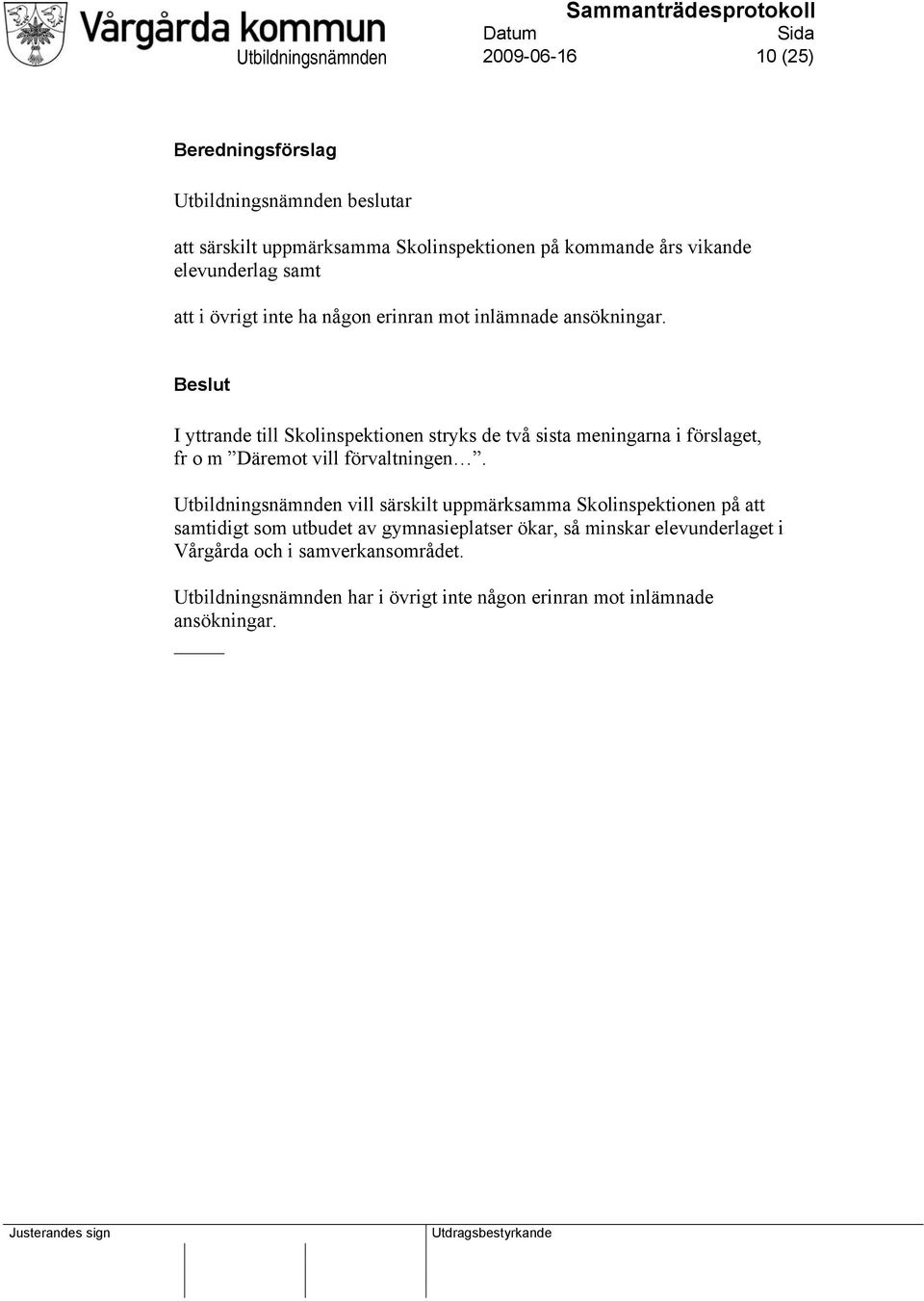 Beslut I yttrande till Skolinspektionen stryks de två sista meningarna i förslaget, fr o m Däremot vill förvaltningen.