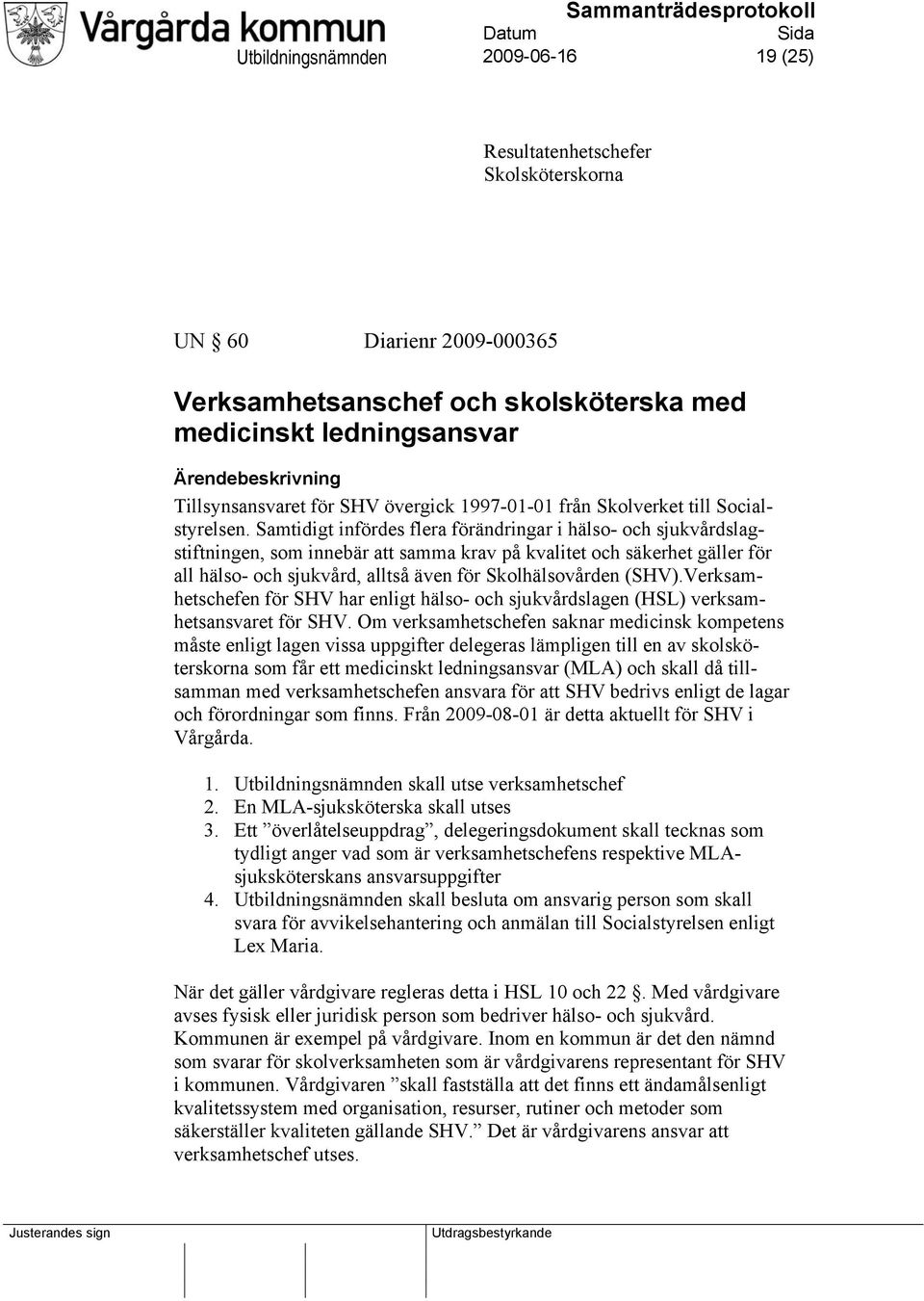 Samtidigt infördes flera förändringar i hälso- och sjukvårdslagstiftningen, som innebär att samma krav på kvalitet och säkerhet gäller för all hälso- och sjukvård, alltså även för Skolhälsovården