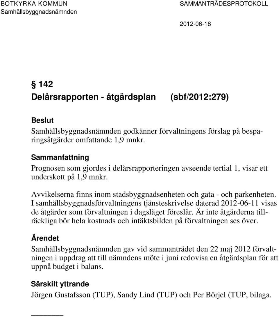 I samhällsbyggnadsförvaltningens tjänsteskrivelse daterad 2012-06-11 visas de åtgärder som förvaltningen i dagsläget föreslår.