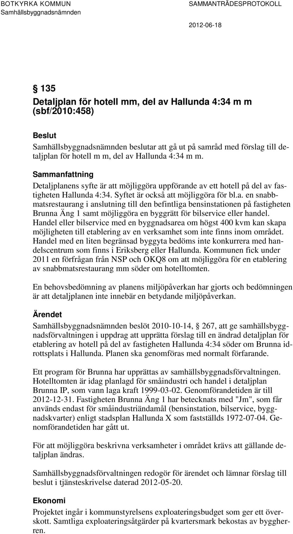 Handel eller bilservice med en byggnadsarea om högst 400 kvm kan skapa möjligheten till etablering av en verksamhet som inte finns inom området.