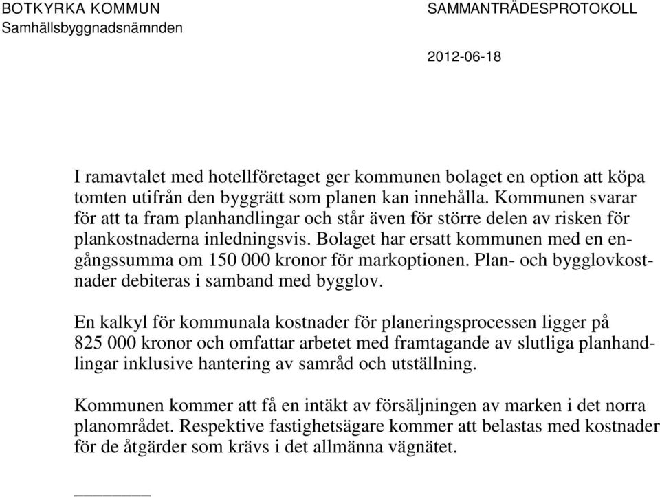 Bolaget har ersatt kommunen med en engångssumma om 150 000 kronor för markoptionen. Plan- och bygglovkostnader debiteras i samband med bygglov.