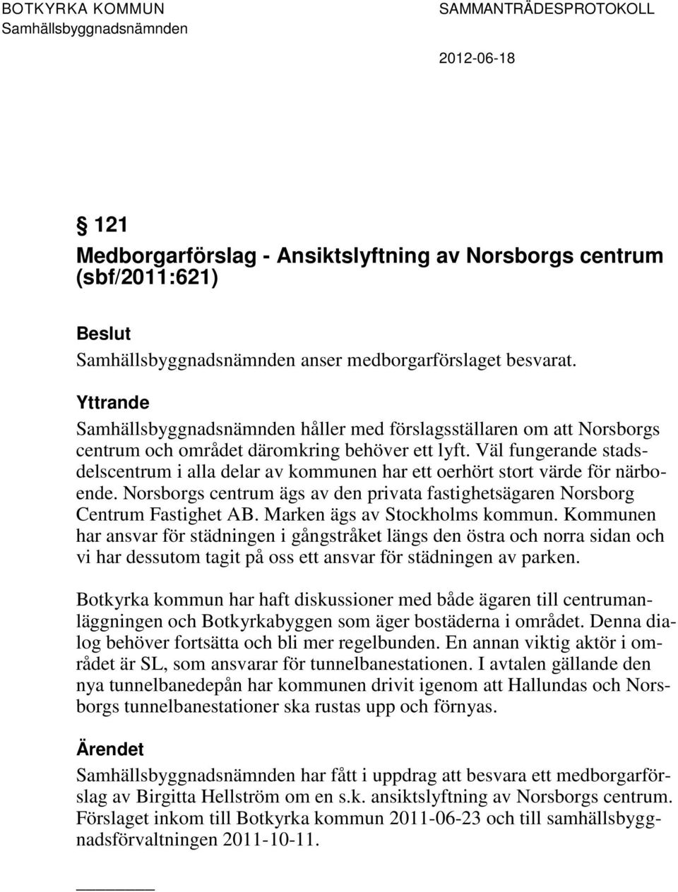 Väl fungerande stadsdelscentrum i alla delar av kommunen har ett oerhört stort värde för närboende. Norsborgs centrum ägs av den privata fastighetsägaren Norsborg Centrum Fastighet AB.