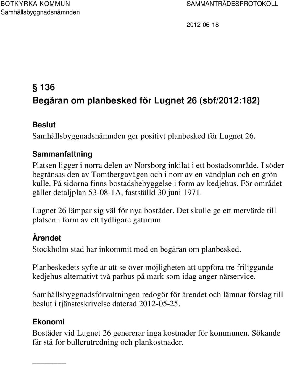 För området gäller detaljplan 53-08-1A, fastställd 30 juni 1971. Lugnet 26 lämpar sig väl för nya bostäder. Det skulle ge ett mervärde till platsen i form av ett tydligare gaturum.