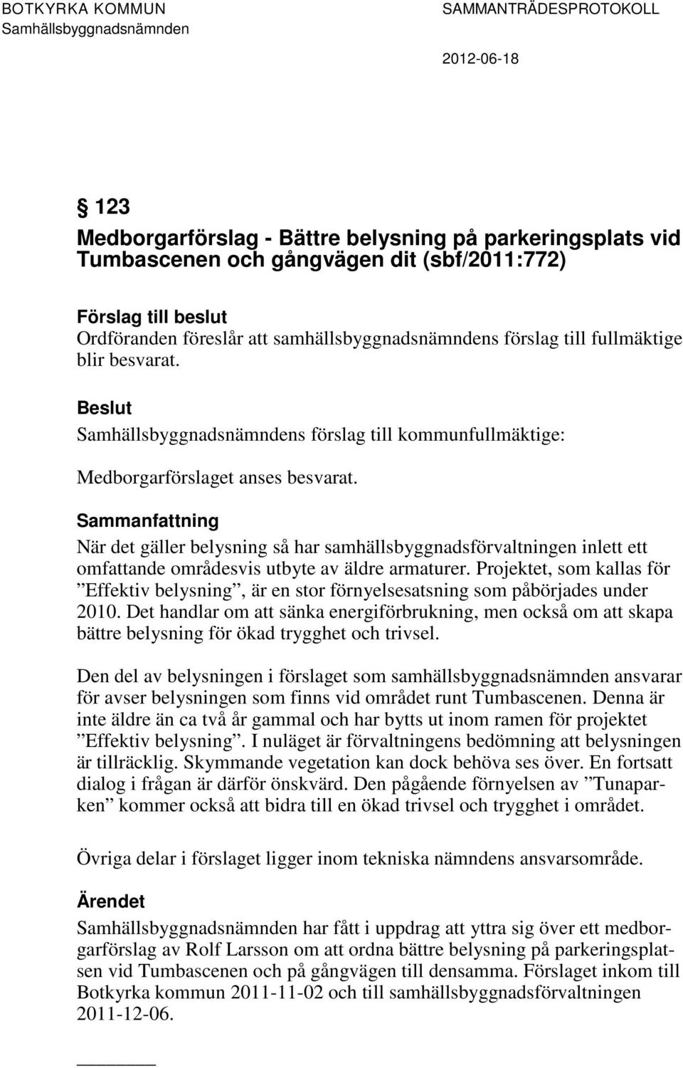 Sammanfattning När det gäller belysning så har samhällsbyggnadsförvaltningen inlett ett omfattande områdesvis utbyte av äldre armaturer.