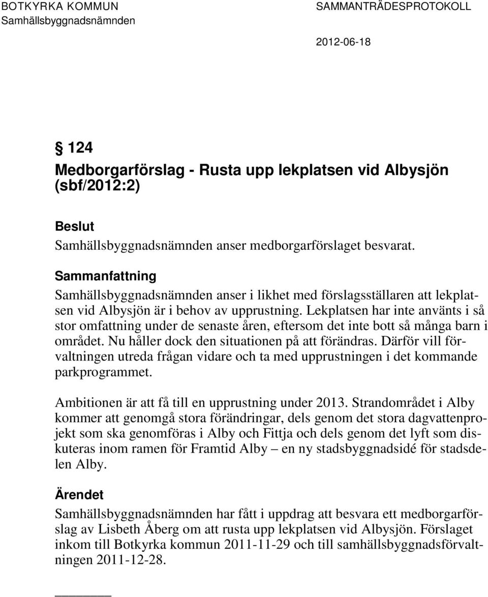 Lekplatsen har inte använts i så stor omfattning under de senaste åren, eftersom det inte bott så många barn i området. Nu håller dock den situationen på att förändras.