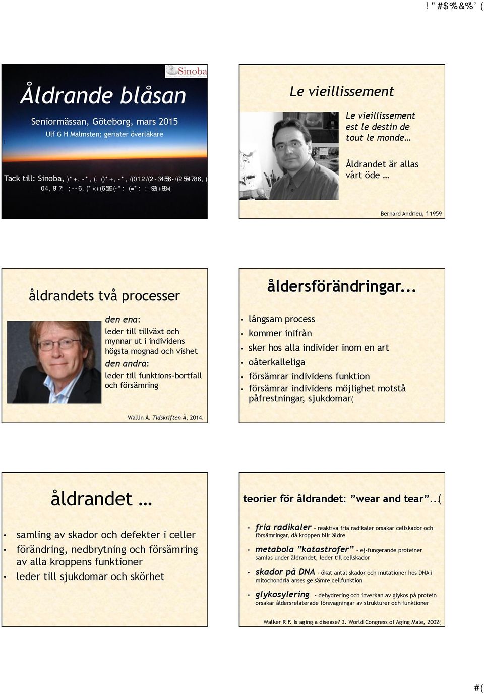 Åldrandet är allas vårt öde Bernard Andrieu, f 1959 åldrandets två processer den ena: leder till tillväxt och mynnar ut i individens högsta mognad och vishet den andra: leder till funktions-bortfall