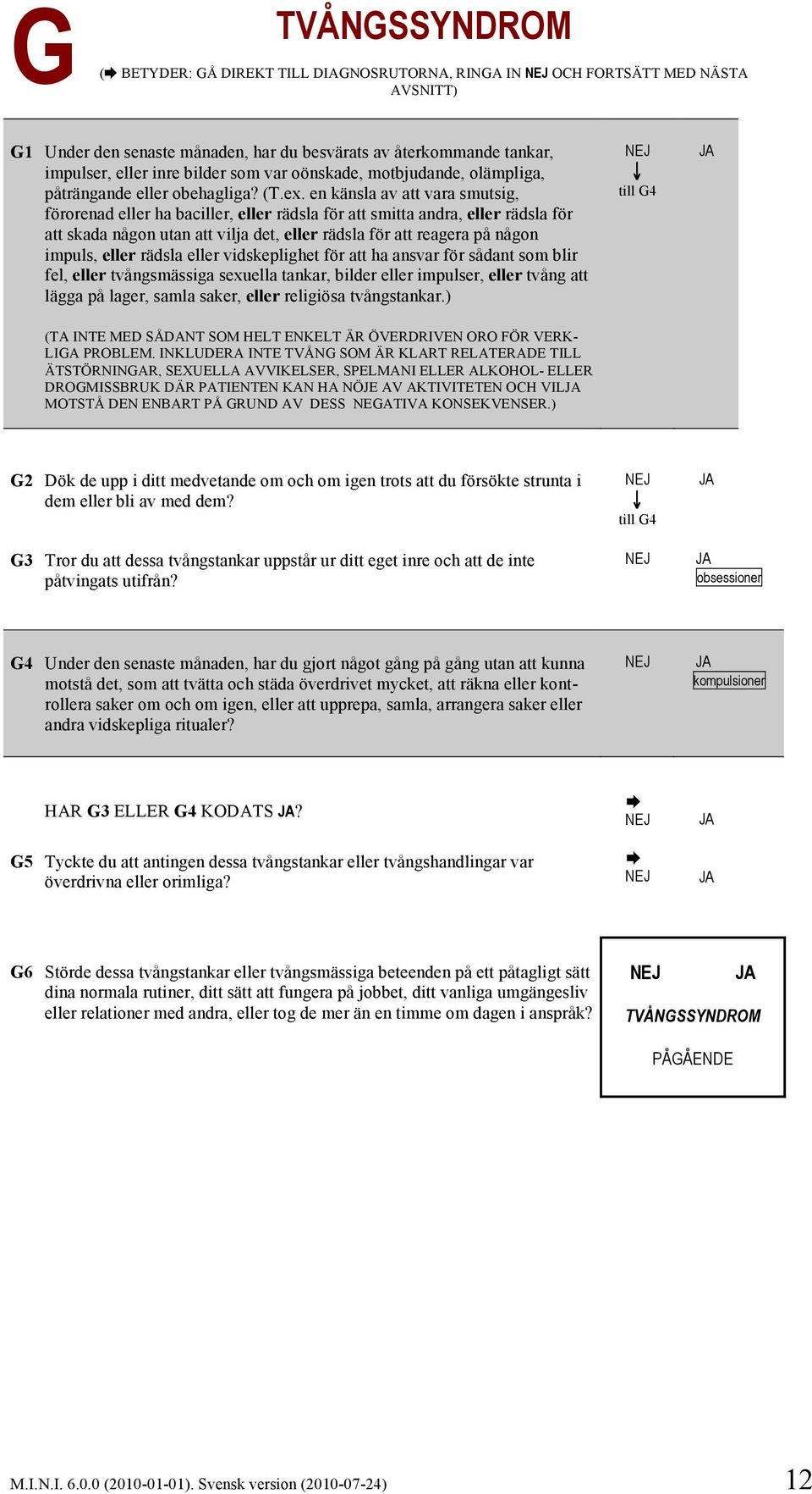 en känsla av att vara smutsig, förorenad eller ha baciller, eller rädsla för att smitta andra, eller rädsla för att skada någon utan att vilja det, eller rädsla för att reagera på någon impuls, eller