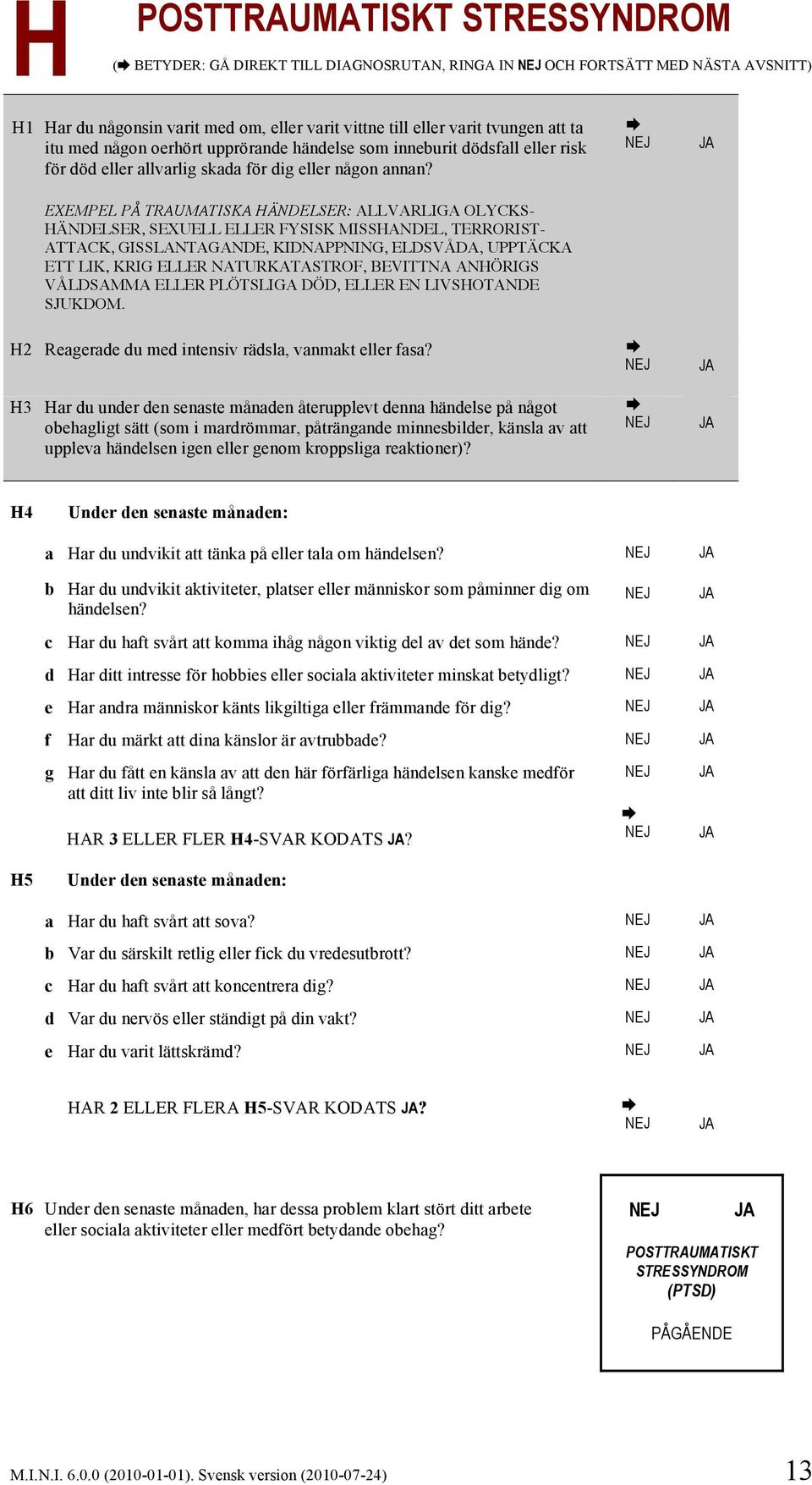 EXEMPEL PÅ TRAUMATISKA HÄNDELSER: ALLVARLIGA OLYCKS- HÄNDELSER, SEXUELL ELLER FYSISK MISSHANDEL, TERRORIST- ATTACK, GISSLANTAGANDE, KIDNAPPNING, ELDSVÅDA, UPPTÄCKA ETT LIK, KRIG ELLER NATURKATASTROF,