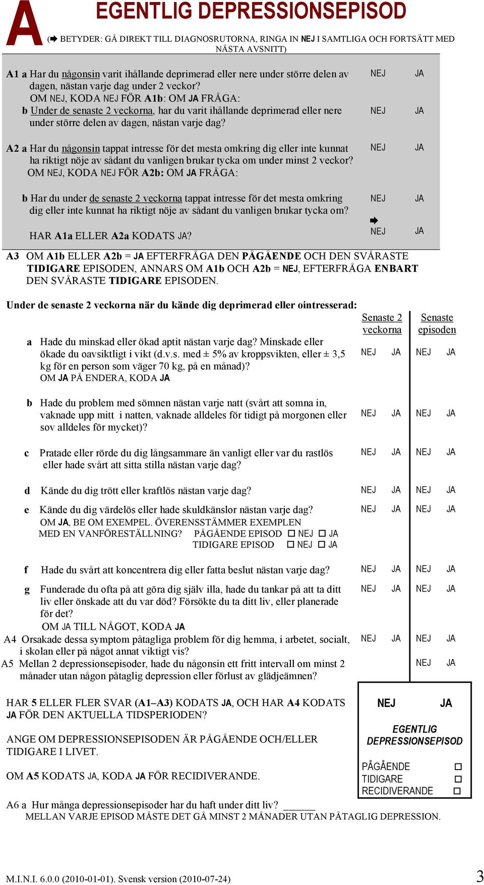 A2 a Har du någonsin tappat intresse för det mesta omkring dig eller inte kunnat ha riktigt nöje av sådant du vanligen brukar tycka om under minst 2 veckor?