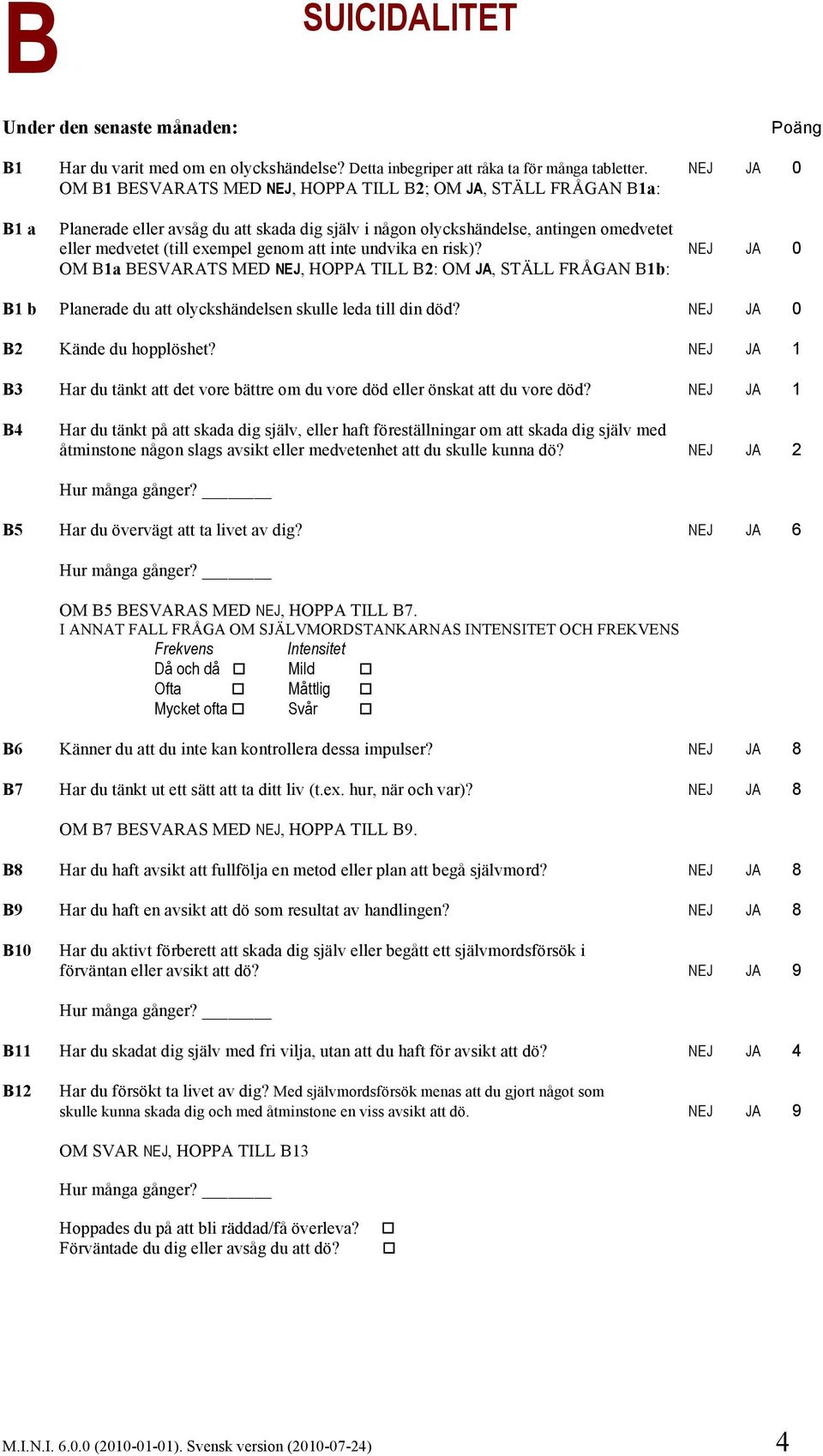 undvika en risk)? 0 OM B1a BESVARATS MED, HOPPA TILL B2: OM, STÄLL FRÅGAN B1b: B1 b Planerade du att olyckshändelsen skulle leda till din död? 0 B2 Kände du hopplöshet?