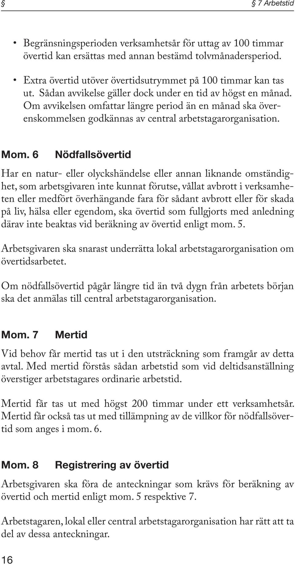 6 Nödfallsövertid Har en natur- eller olyckshändelse eller annan liknande omständighet, som arbetsgivaren inte kunnat förutse, vållat avbrott i verksamheten eller medfört överhängande fara för sådant