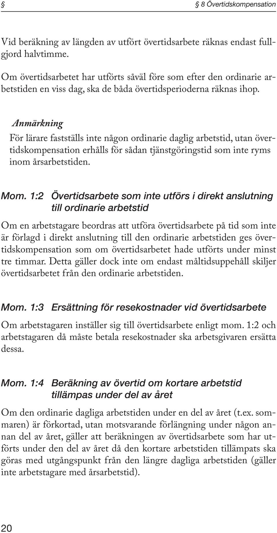 Anmärkning För lärare fastställs inte någon ordinarie daglig arbetstid, utan övertidskompensation erhålls för sådan tjänstgöringstid som inte ryms inom årsarbetstiden. Mom.