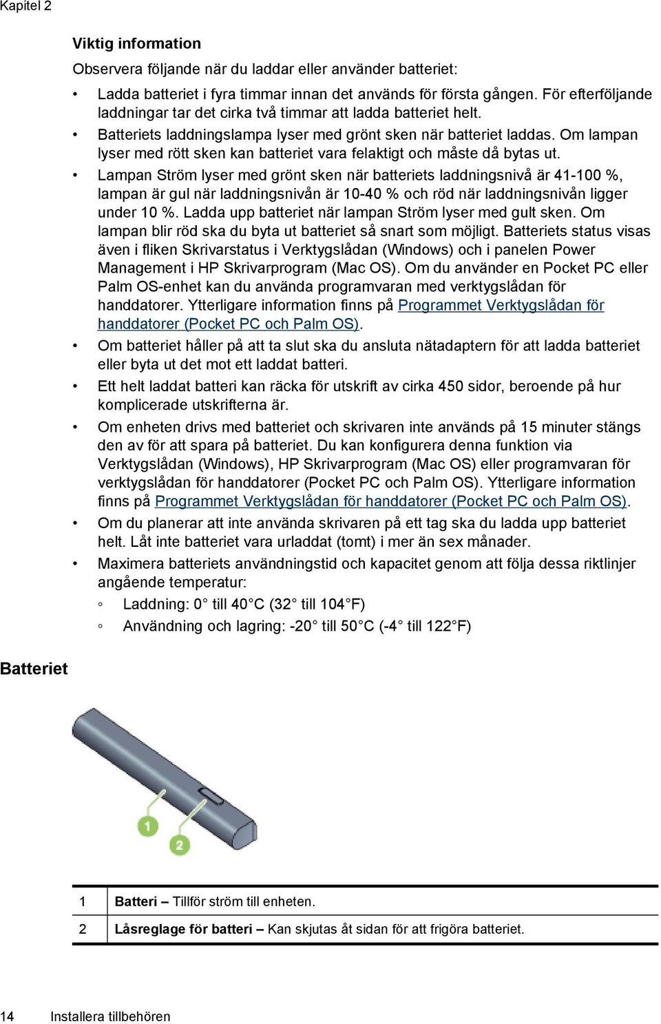 Om lampan lyser med rött sken kan batteriet vara felaktigt och måste då bytas ut.