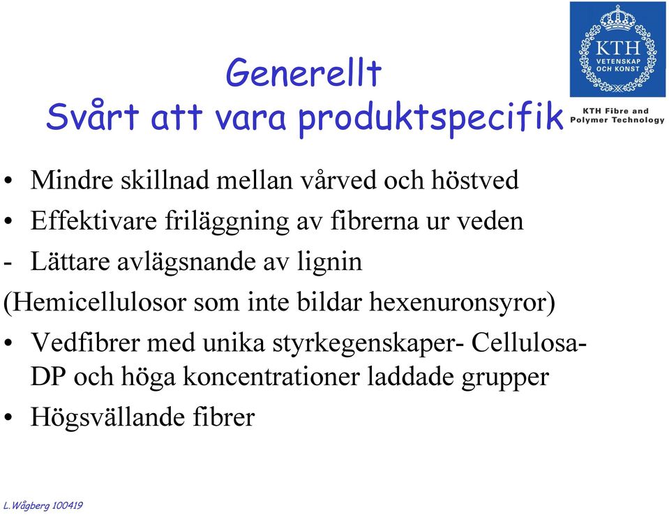 lignin (Hemicellulosor som inte bildar hexenuronsyror) Vedfibrer med unika