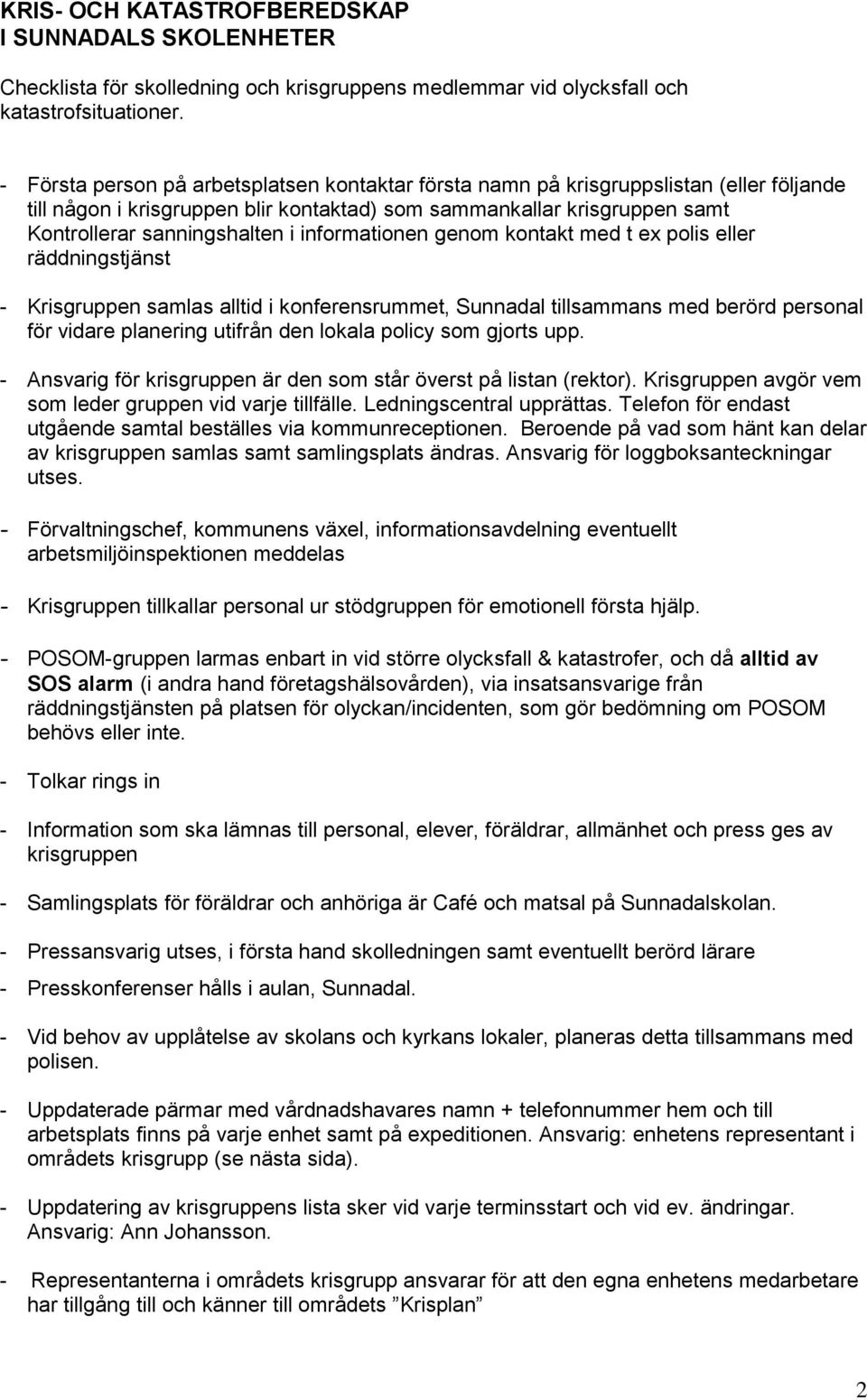 informationen genom kontakt med t ex polis eller räddningstjänst - Krisgruppen samlas alltid i konferensrummet, Sunnadal tillsammans med berörd personal för vidare planering utifrån den lokala policy