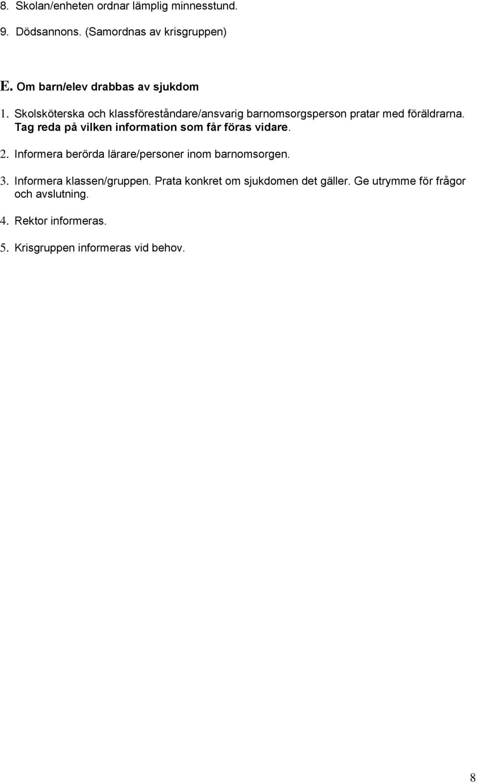 Tag reda på vilken information som får föras vidare. 2. Informera berörda lärare/personer inom barnomsorgen. 3.