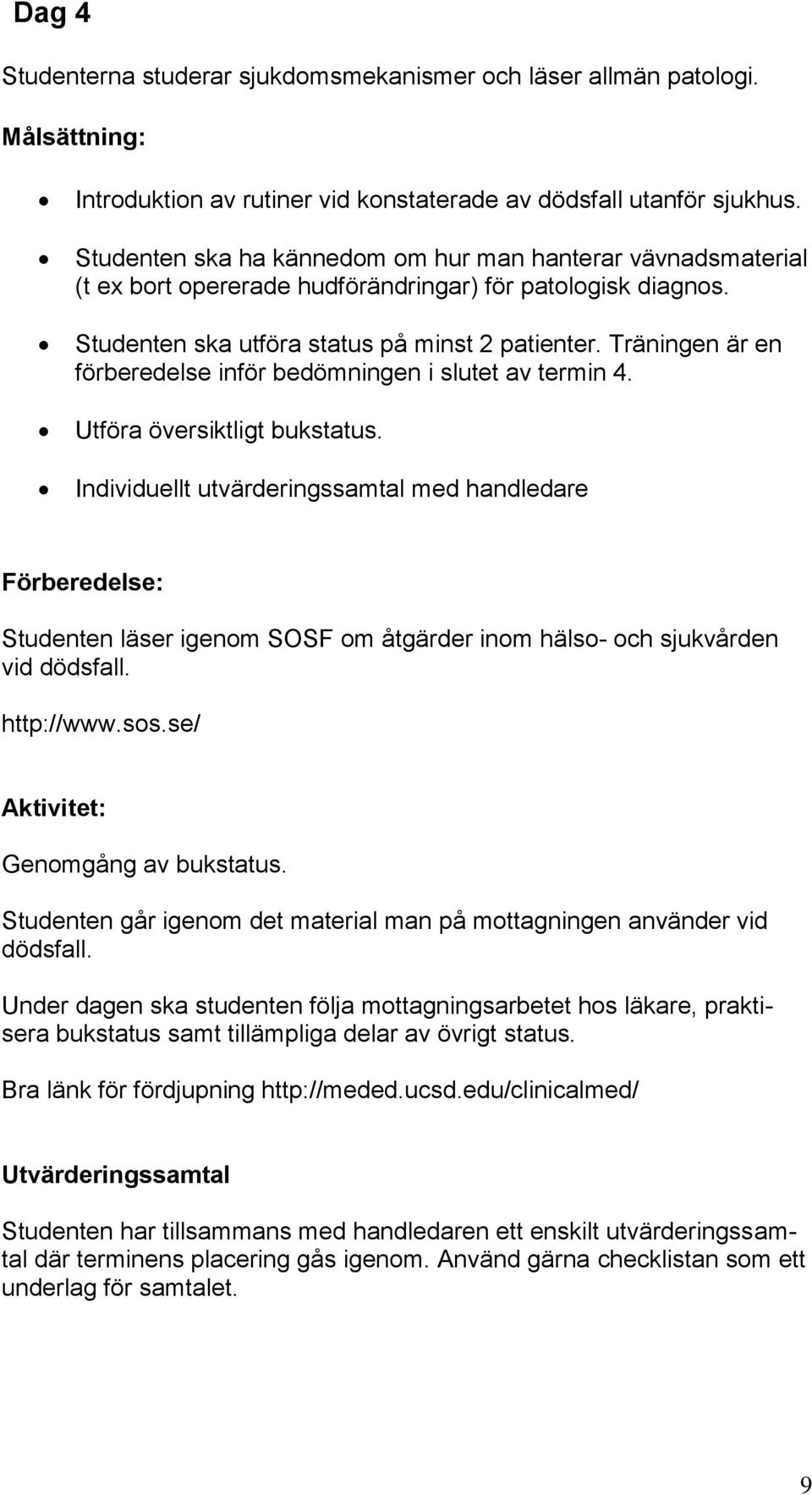 Träningen är en förberedelse inför bedömningen i slutet av termin 4. Utföra översiktligt bukstatus.