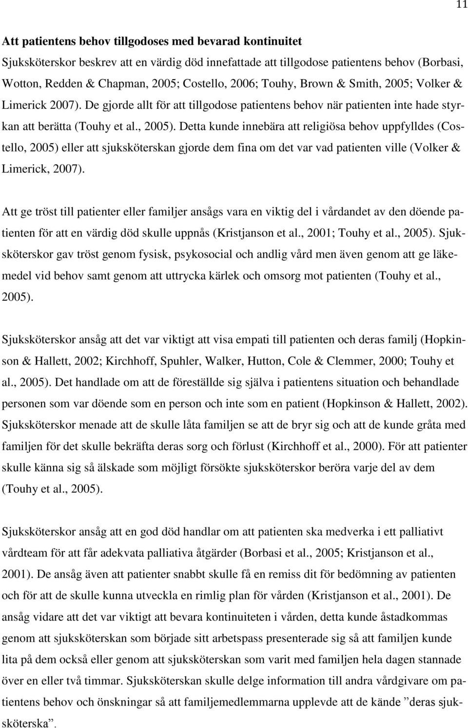 Detta kunde innebära att religiösa behov uppfylldes (Costello, 2005) eller att sjuksköterskan gjorde dem fina om det var vad patienten ville (Volker & Limerick, 2007).