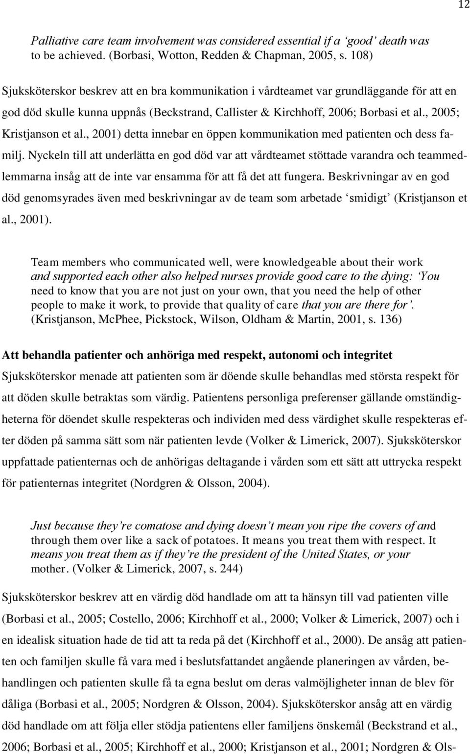 , 2005; Kristjanson et al., 2001) detta innebar en öppen kommunikation med patienten och dess familj.