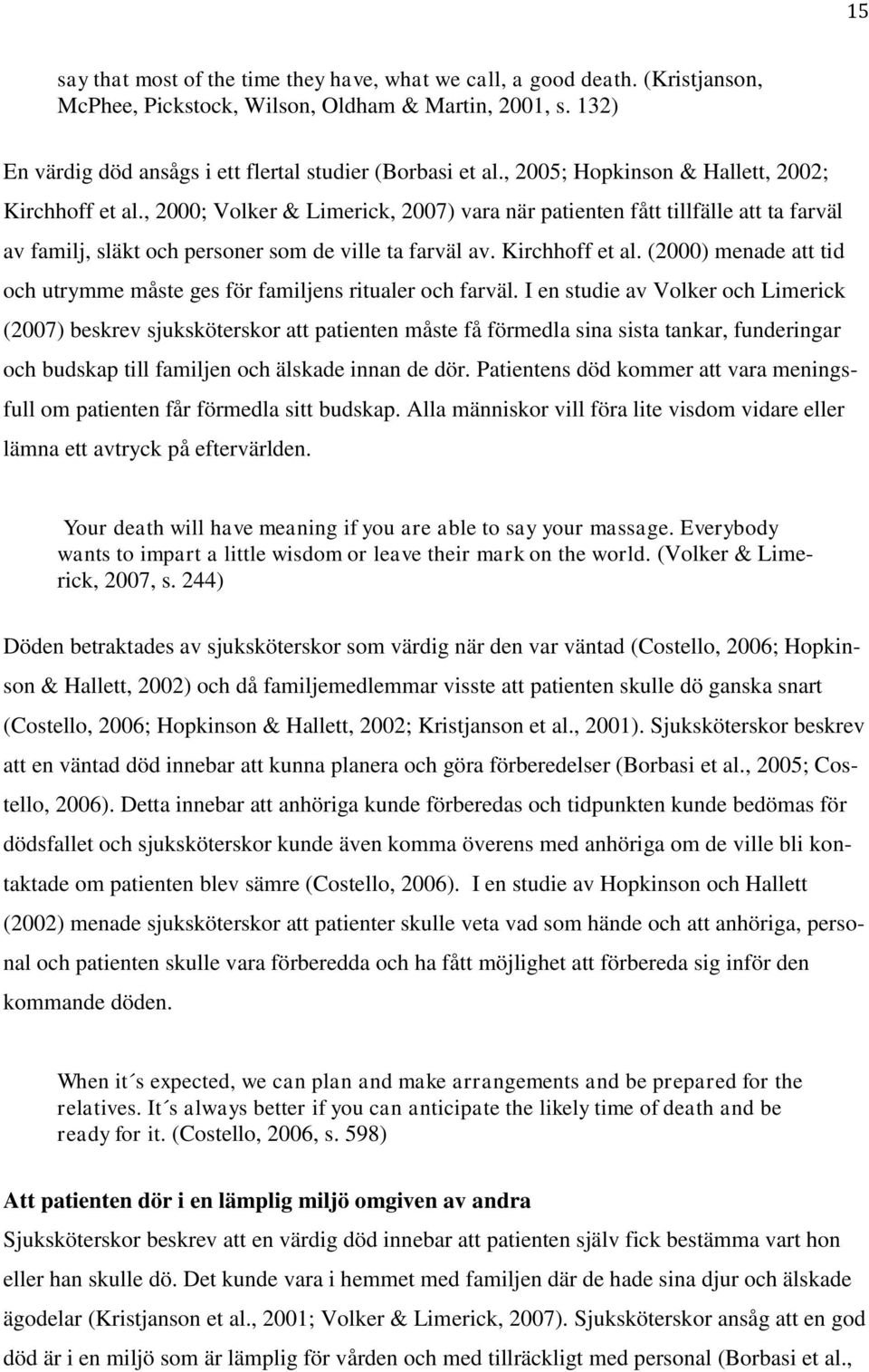 Kirchhoff et al. (2000) menade att tid och utrymme måste ges för familjens ritualer och farväl.