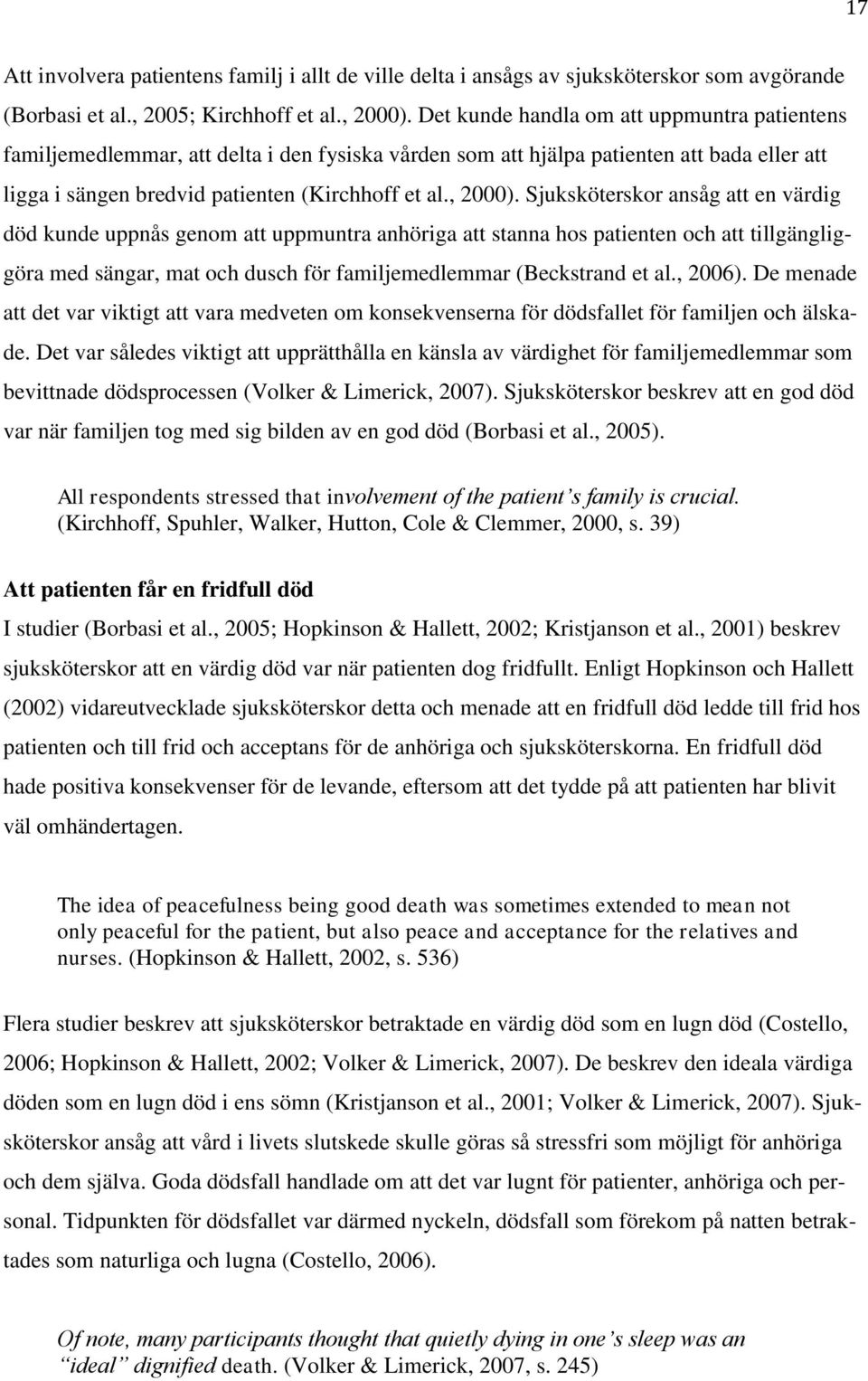 Sjuksköterskor ansåg att en värdig död kunde uppnås genom att uppmuntra anhöriga att stanna hos patienten och att tillgängliggöra med sängar, mat och dusch för familjemedlemmar (Beckstrand et al.