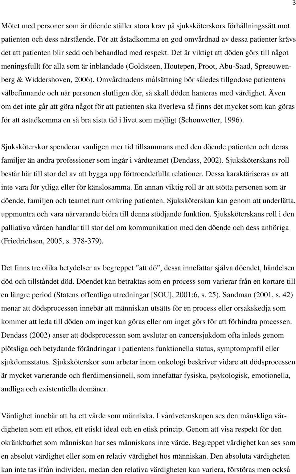 Det är viktigt att döden görs till något meningsfullt för alla som är inblandade (Goldsteen, Houtepen, Proot, Abu-Saad, Spreeuwenberg & Widdershoven, 2006).